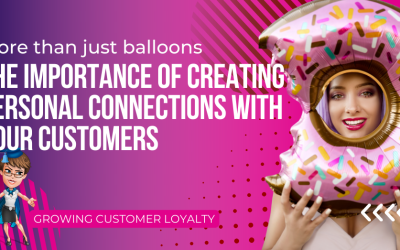 More Than Just Balloons: The Importance of Creating Personal Connections with Your Customers